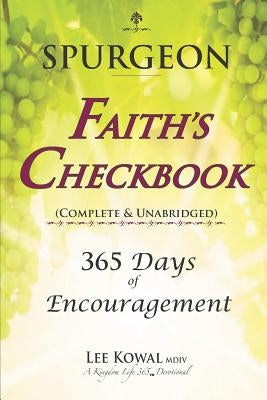 Spurgeon - FAITH'S CHECKBOOK (Complete & Unabridged): 365 Days of Encouragement by Kowal MDIV, Lee