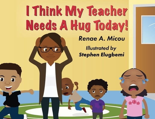 I Think My Teacher Needs A Hug Today by Micou, Renae A.