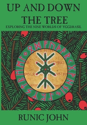 Up And Down The Tree: Exploring the nine worlds of Yggdrasil by John, Runic