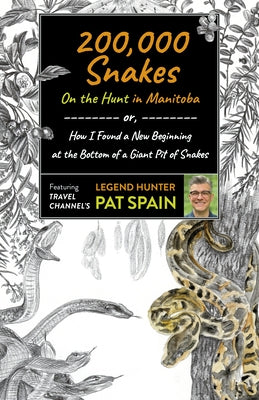 200,000 Snakes: On the Hunt in Manitoba: Or, How I Found a New Beginning at the Bottom of a Giant Pit of Snakes by Spain, Pat