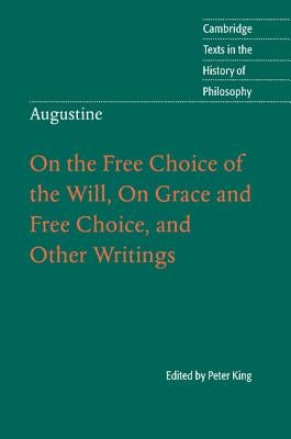 Augustine: On the Free Choice of the Will, on Grace and Free Choice, and Other Writings by King, Peter
