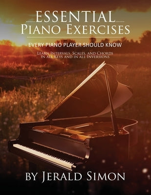 Essential Piano Exercises Every Piano Player Should Know: Learn Intervals, Pentascales, Tetrachords, Scales (major and minor), Chords (triads, sus, au by Simon, Jerald