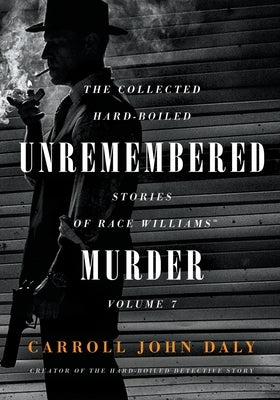 Unremembered Murder: The Collected Hard-Boiled Stories of Race Williams, Volume 7 by Daly, Carroll John