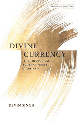 Divine Currency: The Theological Power of Money in the West by Singh, Devin