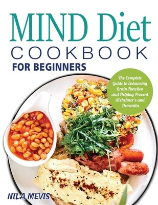 MIND Diet Cookbook for Beginners: The Complete Guide to Enhancing Brain Function and Helping Prevent Alzheimer's and Dementia by Mevis, Nila