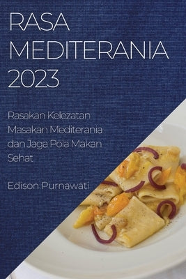 Rasa Mediterania 2023: Rasakan Kelezatan Masakan Mediterania dan Jaga Pola Makan Sehat by Purnawati, Edison