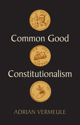 Common Good Constitutionalism by Vermeule, Adrian