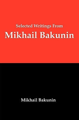 Selected Writings from Mikhail Bakunin: Essays on Anarchism by Bakunin, Mikhail Aleksandrovich