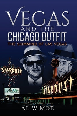 Vegas and the Chicago Outfit: The Skimming of Las Vegas by Moe, Al W.