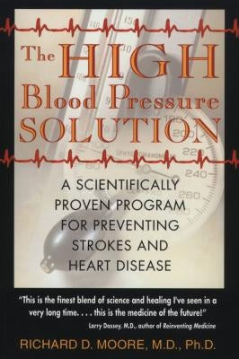 The High Blood Pressure Solution: A Scientifically Proven Program for Preventing Strokes and Heart Disease by Moore, Richard D.