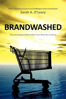 BrandWashed: Why the Shopper Matters More Than What You're Selling by O'Leary, Sarah A.