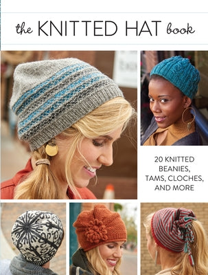 The Knitted Hat Book: 20 Knitted Beanies, Tams, Cloches, and More by Interweave