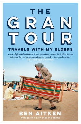 The Gran Tour: Travels with My Elders by Aitken, Ben