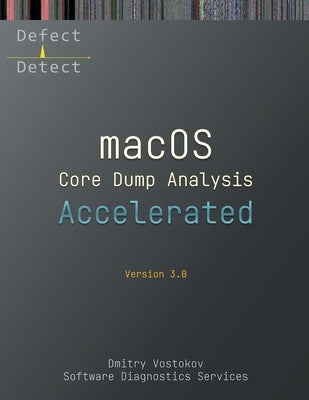 Accelerated macOS Core Dump Analysis, Third Edition: Training Course Transcript with LLDB Practice Exercises by Vostokov, Dmitry