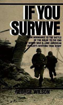 If You Survive: From Normandy to the Battle of the Bulge to the End of World War II, One American Officer's Riveting True Story by Wilson, George