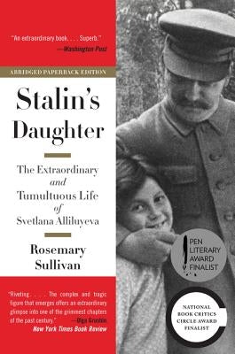 Stalin's Daughter: The Extraordinary and Tumultuous Life of Svetlana Alliluyeva by Sullivan, Rosemary