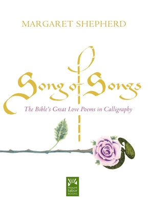 Song of Songs: The Bible's Great Love Poems in Calligraphy by Shepherd, Margaret
