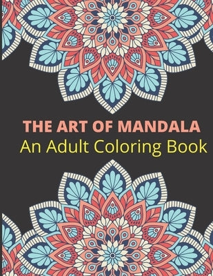 THE ART OF MANDALA An Adult Coloring Book: Beautiful Patterns & Designs Adult Coloring Books 120 page 8.5 x 11 by Book, Proff Blog