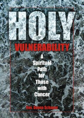 Holy Vulnerability: A Spiritual Path for Those with Cancer by Schaper, Donna