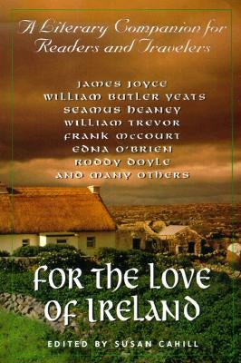 For the Love of Ireland: A Literary Companion for Readers and Travelers by Cahill, Susan