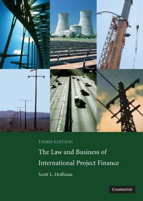 The Law and Business of International Project Finance by Hoffman, Scott L.