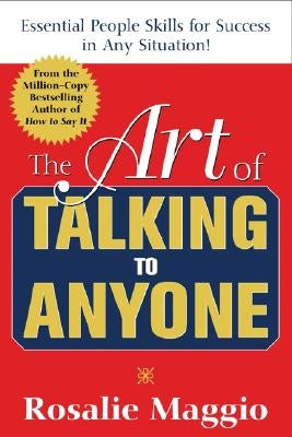 The Art of Talking to Anyone: Essential People Skills for Success in Any Situation: Essential People Skills for Success in Any Situation by Maggio, Rosalie