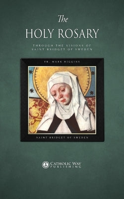 The Holy Rosary through the Visions of Saint Bridget of Sweden by Fr Mark Higgins