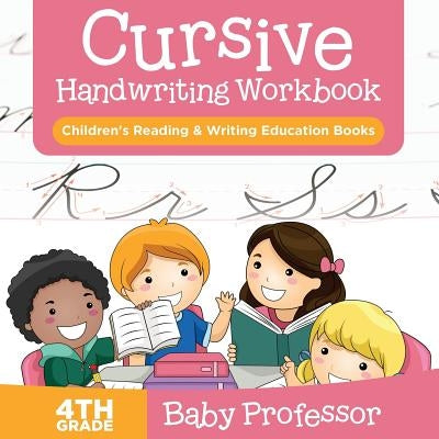 Cursive Handwriting Workbook 4th Grade: Children's Reading & Writing Education Books by Baby Professor
