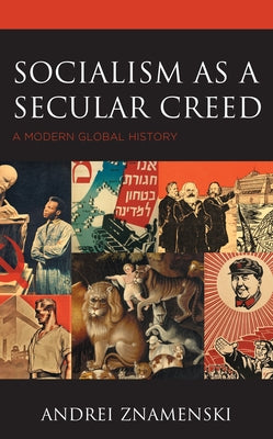 Socialism as a Secular Creed: A Modern Global History by Znamenski, Andrei A.