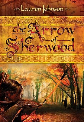 The Arrow of Sherwood by Johnson, Lauren