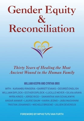 Gender Equity & Reconciliation: Thirty Years of Healing the Most Ancient Wound in the Human Family by Keepin Ph. D., William