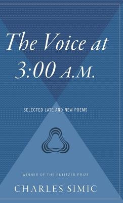 The Voice at 3:00 A.M.: Selected Late and New Poems by Simic, Charles