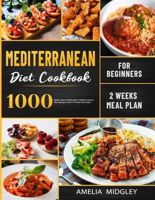 Mediterranean Diet Cookbook for Beginners: 1000 Quick, Easy and Healthy Mediterranean Diet Recipes with 2 Weeks Meal Plan by Midgley, Amelia