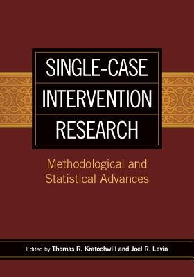 Single-Case Intervention Research: Methodological and Statistical Advances by Kratochwill, Thomas R.