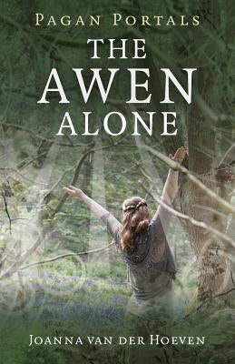 Pagan Portals - The Awen Alone: Walking the Path of the Solitary Druid by Hoeven, Joanna Van Der