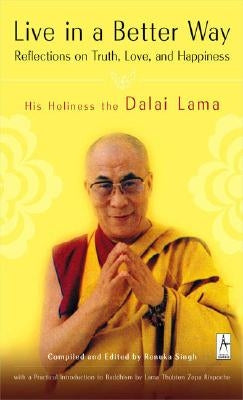 Live in a Better Way: Reflections on Truth, Love, and Happiness by Dalai Lama