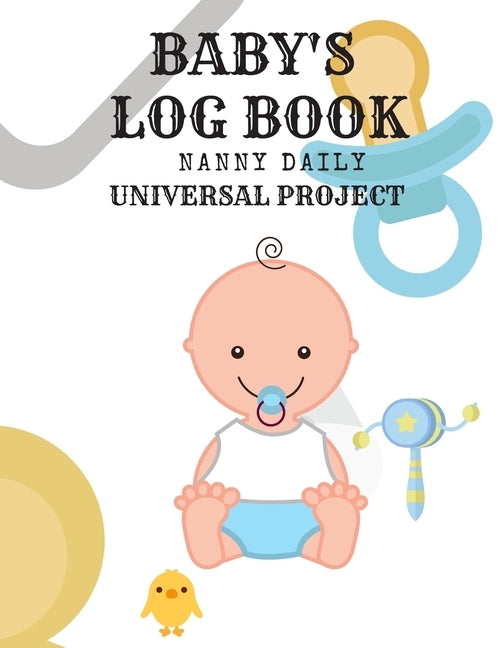 Baby log book: Nanny Daily, Feed, Sleep, Diapers, Activites, Shoping List (110 Pages, 8.5x11) by Project, Universal