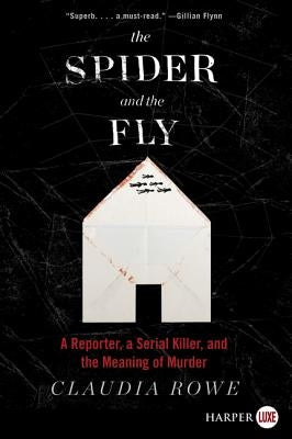 The Spider and the Fly: A Reporter, a Serial Killer, and the Meaning of Murder by Rowe, Claudia