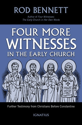Four More Witnesses: Further Testimony from Christians Before Constantine by Bennett, Rod