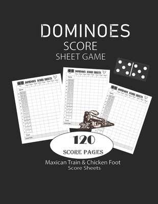 Dominoes Score Sheets Game: Maxican Train - Chicken Foot Game Score Sheets - Record Keeper Book - Scorekeeping Pads - Scoring Sheet - For Gifts 8. by Oma Carroll