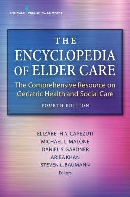The Encyclopedia of Elder Care: The Comprehensive Resource on Geriatric Health and Social Care by Capezuti, Elizabeth