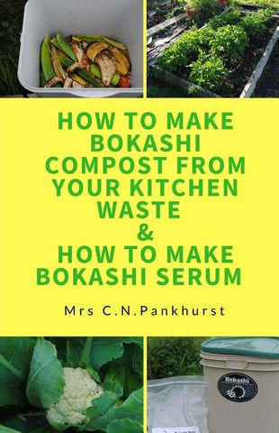 How to Make Bokashi Compost from Your Kitchen Waste & How to Make Bokashi Serum by Pankhurst, C. N.