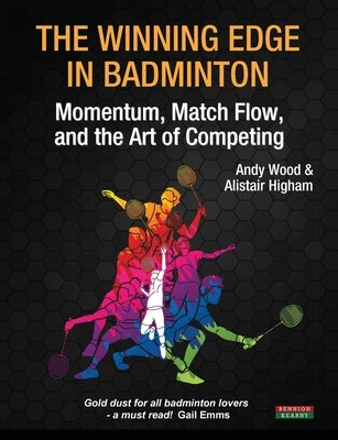 The Winning Edge in Badminton: Momentum, Match Flow and the Art of Competing by Wood, Andy