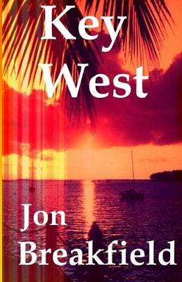 Key West: Tequila, a Pinch of Salt and a Quirky Slice of America by Breakfield, Jon