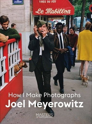 Joel Meyerowitz: How I Make Photographs by Meyerowitz, Joel