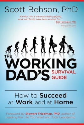 The Working Dad's Survival Guide: How to Succeed at Work and at Home by Behson, Scott