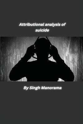 Attributional analysis of suicide by Manorama, Singh