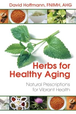 Herbs for Healthy Aging: Natural Prescriptions for Vibrant Health by Hoffmann, David