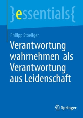 Verantwortung Wahrnehmen ALS Verantwortung Aus Leidenschaft by Stoellger, Philipp