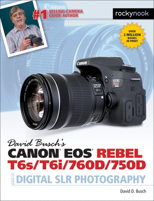 David Busch's Canon EOS Rebel T6s/T6i/760d/750d Guide to Digital Slr Photography by Busch, David D.